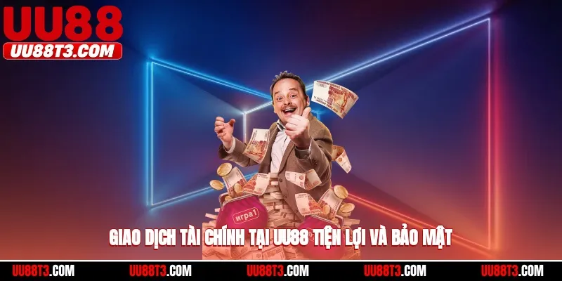 Giao dịch tài chính tại UU88 tiện lợi và bảo mật