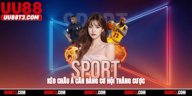 Kèo châu Á cân bằng cơ hội thắng cược