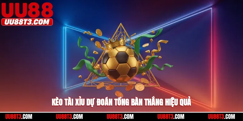 Kèo tài xỉu dự đoán tổng bàn thắng hiệu quả