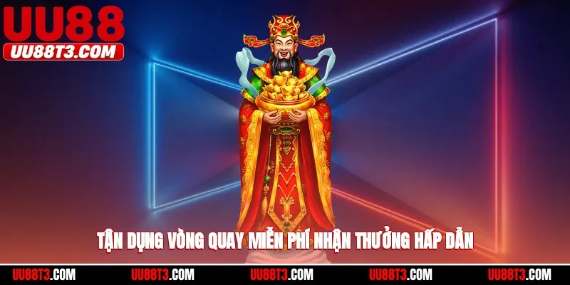 Tận dụng vòng quay miễn phí nhận thưởng hấp dẫn