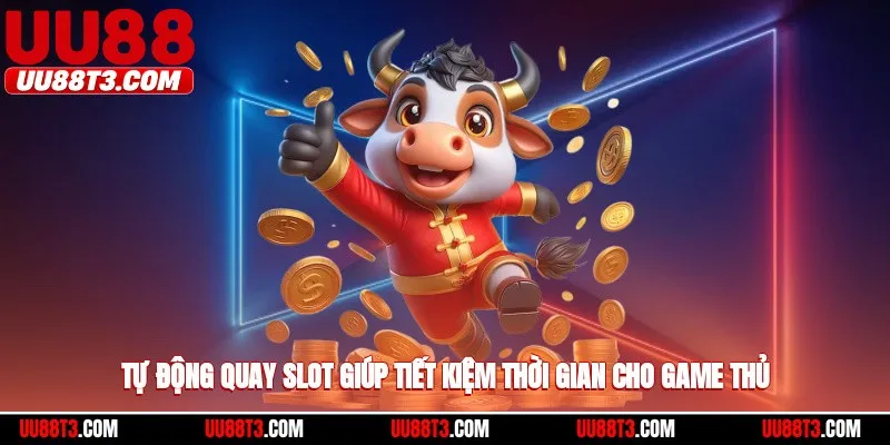 Tự động quay slot giúp tiết kiệm thời gian cho game thủ